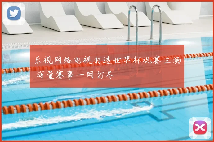 乐视网络电视打造世界杯观赛主场 海量赛事一网打尽